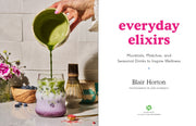 Everyday Elixirs: Mocktails, Matchas, and Seasonal Drinks to Inspire Wellness
