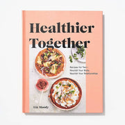 Healthier Together: Recipes for Two--Nourish Your Body, Nourish Your Relationships: A Cookbook